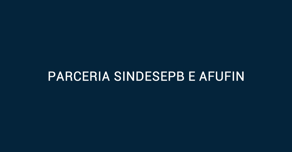 Parceria SINDESEPB e AFUFIN